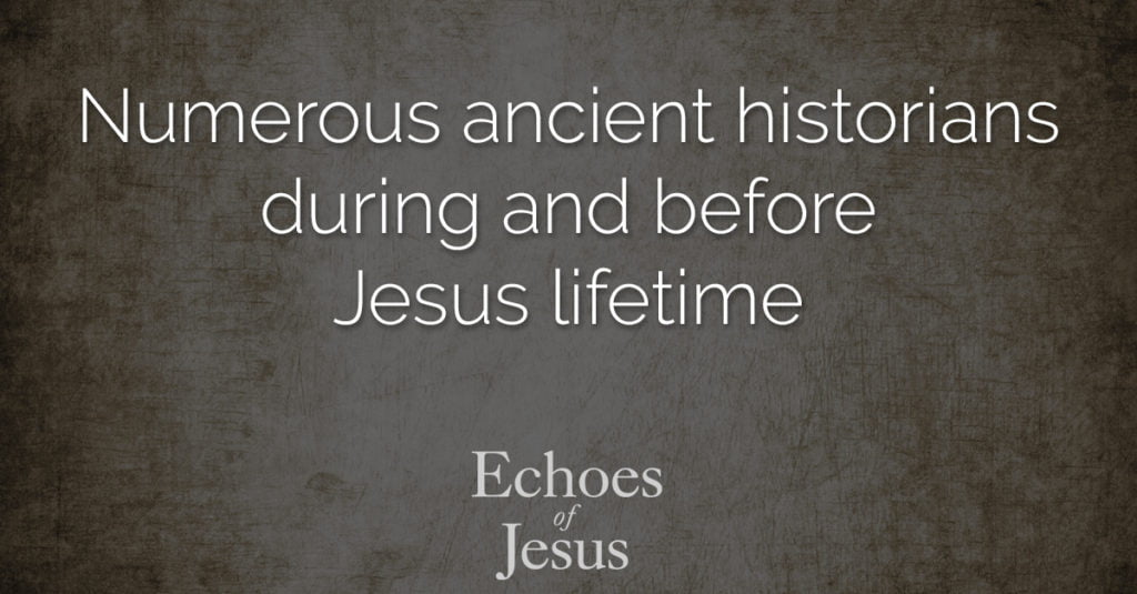 Numerous ancient historians during and before Jesus lifetime - Echoes Of Jesus