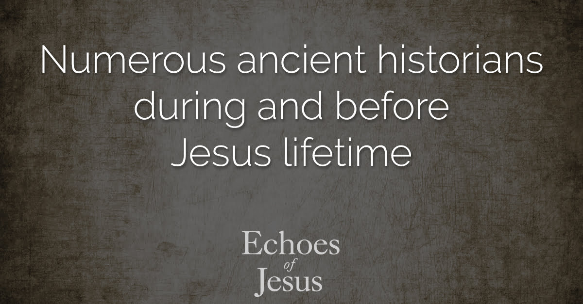 Numerous ancient historians during and before Jesus lifetime - Echoes Of Jesus