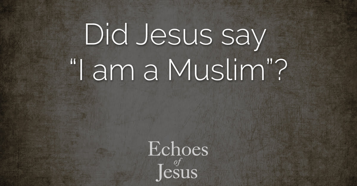 Did Jesus say I am a Muslim - Echoes Of Jesus